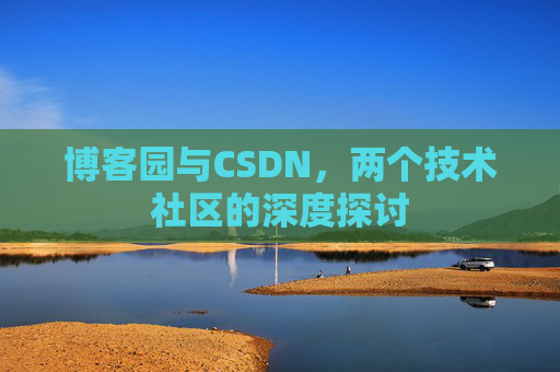 博客园与CSDN，两个技术社区的深度探讨